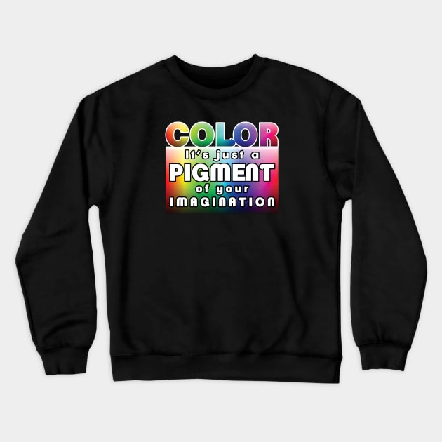 Color: it’s just a pigment of your imagination Crewneck Sweatshirt by LadyCaro1